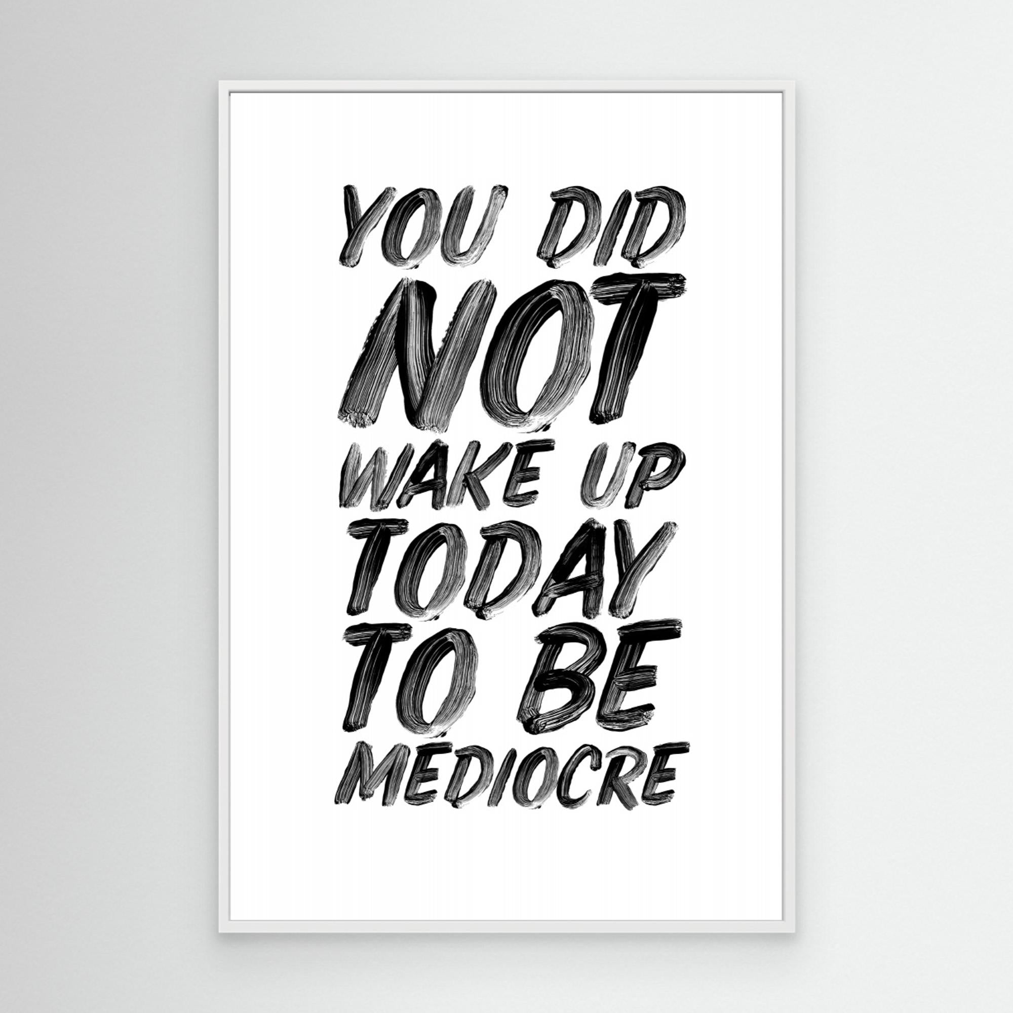 You Did Not Wake Up Today To Be Mediocre by Brett Wilson Canvas