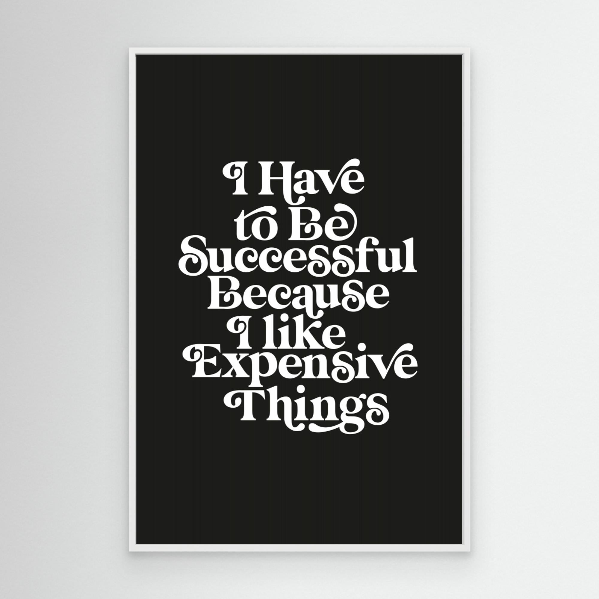 I Have To Be Successful Because I Like Expensive Things 000000 by Brett Wilson Canvas