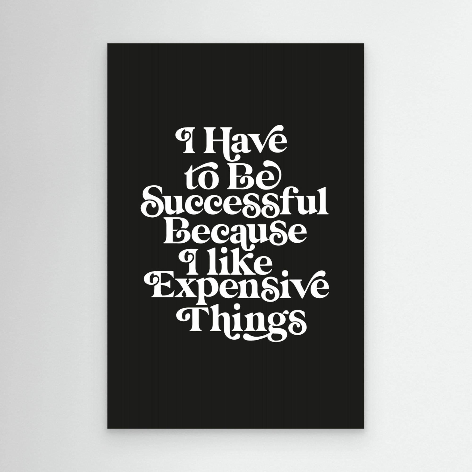 I Have To Be Successful Because I Like Expensive Things 000000 by Brett Wilson Canvas